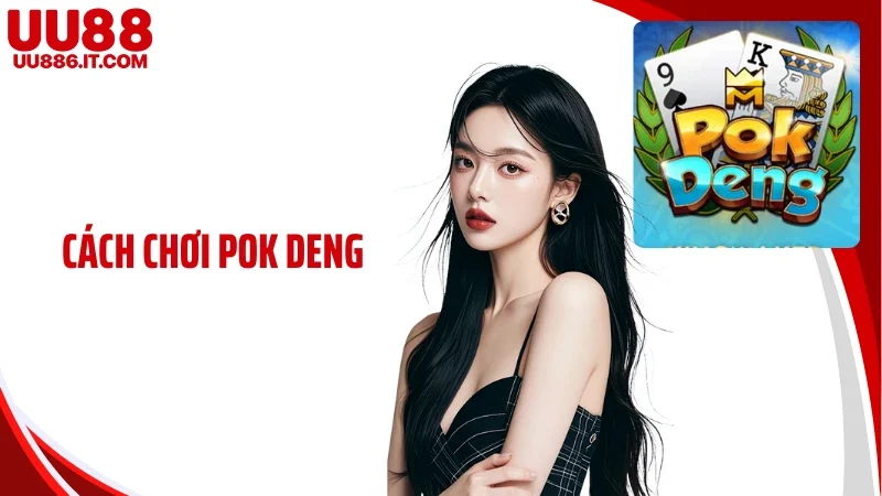 Cách Chơi Pok Deng UU88: Bí Quyết Giúp Bạn Cược Thắng