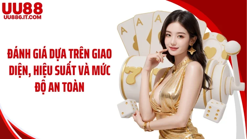 Đánh giá dựa trên giao diện, hiệu suất và mức độ an toàn