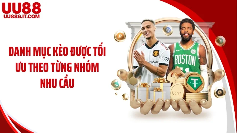 Danh mục kèo được tối ưu theo từng nhóm nhu cầu