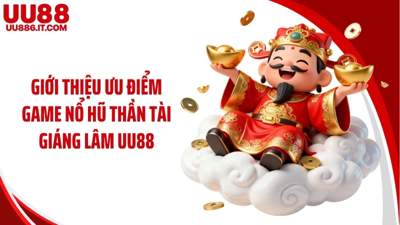 Giới thiệu ưu điểm game nổ hũ thần tài giáng lâm UU88