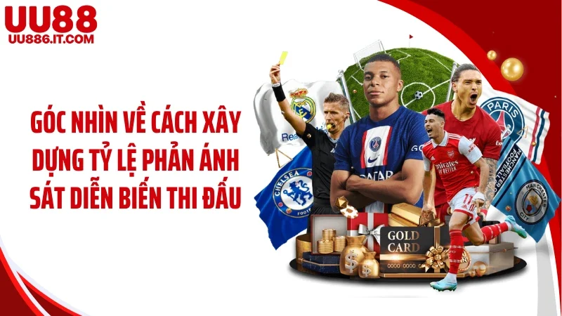 Góc nhìn về cách xây dựng tỷ lệ phản ánh sát diễn biến thi đấu