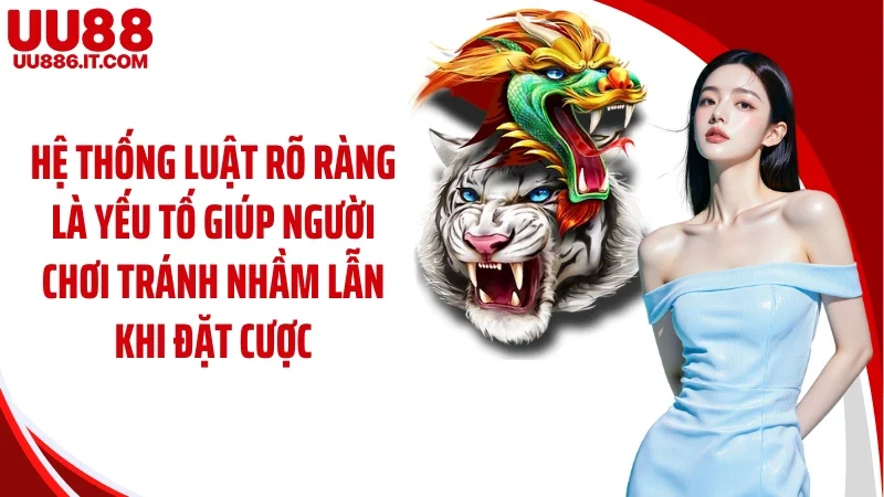 Hệ thống luật rõ ràng là yếu tố giúp người chơi tránh nhầm lẫn khi đặt cược