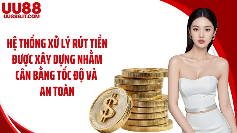 Hệ thống xử lý rút tiền được xây dựng nhằm cân bằng tốc độ và an toàn