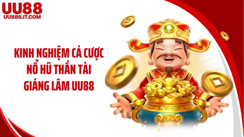Kinh nghiệm cá cược nổ hũ thần tài giáng lâm UU88