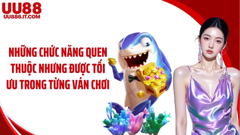Những chức năng quen thuộc nhưng được tối ưu trong từng ván chơi