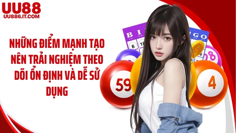 Những điểm mạnh tạo nên trải nghiệm theo dõi ổn định và dễ sử dụng