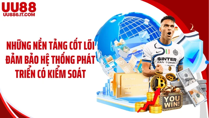 Những nền tảng cốt lõi đảm bảo hệ thống phát triển có kiểm soát