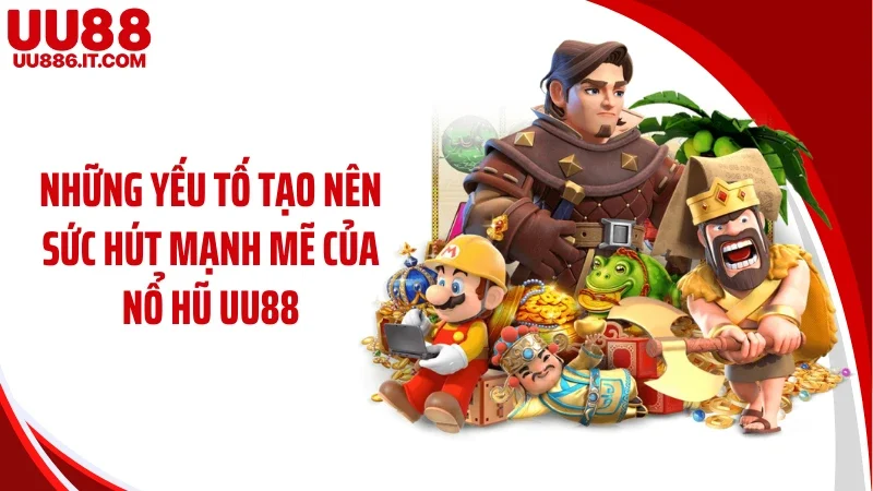 Những yếu tố tạo nên sức hút mạnh mẽ của nổ hũ UU88