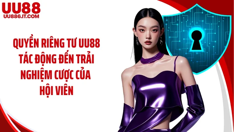 Quyền riêng tư UU88 tác động đến trải nghiệm cược của hội viên