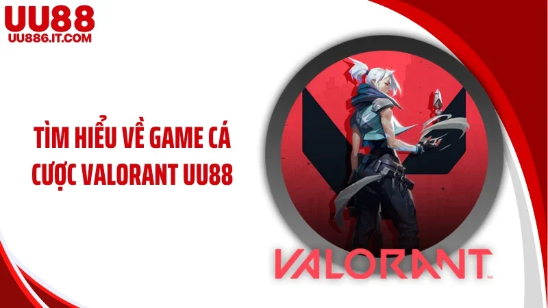 Tìm hiểu về game cá cược Valorant UU88