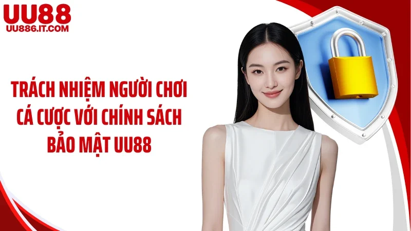 Trách nhiệm người chơi cá cược với chính sách bảo mật UU88
