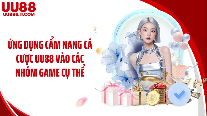 Ứng dụng cẩm nang cá cược UU88 vào các nhóm game cụ thể